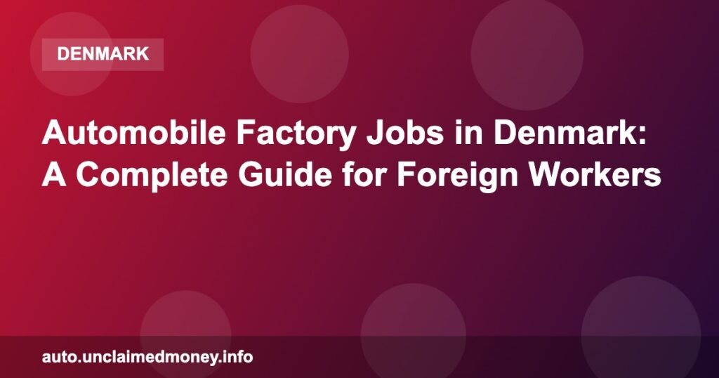 Automobile Factory Jobs in Denmark: A Complete Guide for Foreign Workers Automobile Factory Jobs in Denmark: A Complete Guide for Foreign Workers